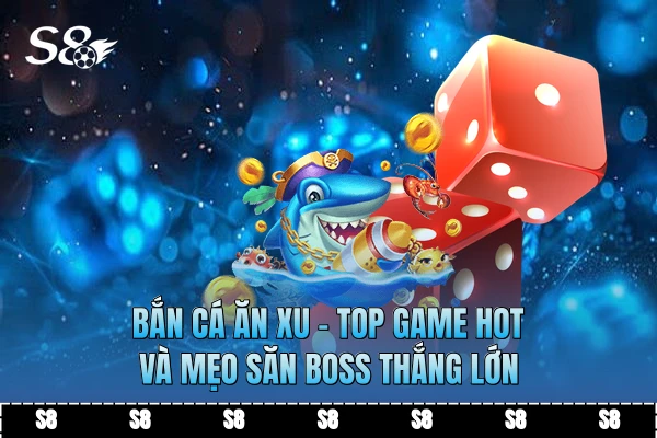 Bắn Cá Ăn Xu - Top Game Hot Và Quy Tắc Săn Boss Thắng Lớn