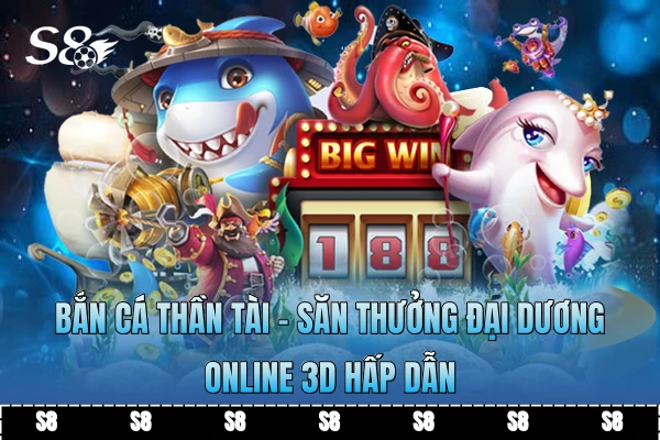 Bắn Cá Thần Tài - Săn Thưởng Đại Dương Online 3D Hấp Dẫn