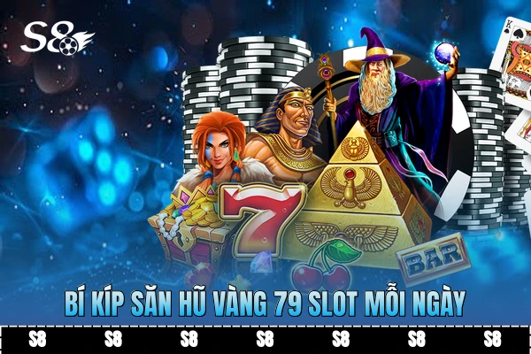 Bí kíp săn hũ vàng 79 slot mỗi ngày