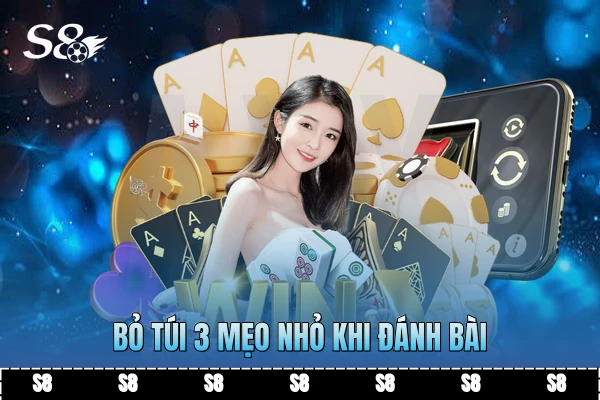 Bỏ túi 3 mẹo nhỏ khi đánh bài