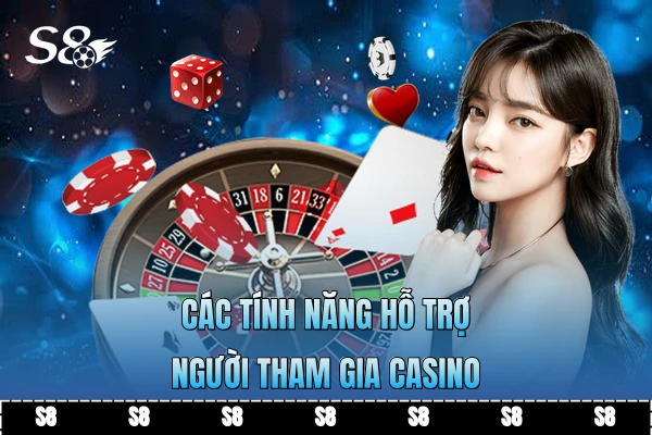 Các tính năng hỗ trợ người tham gia casino