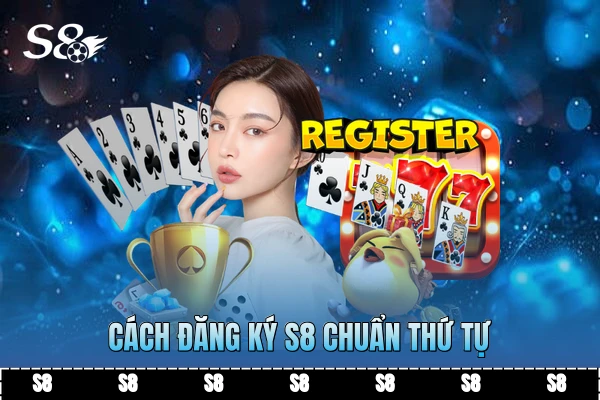 Cách đăng ký S8 chuẩn thứ tự