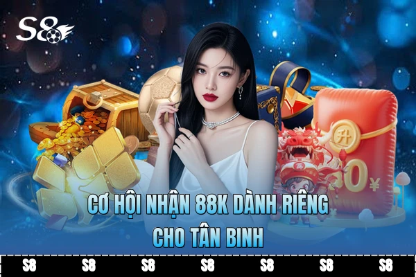 Cơ hội nhận 88k dành riêng cho tân binh