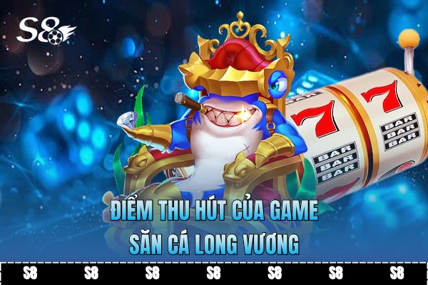 Điểm thu hút của game săn cá long vương