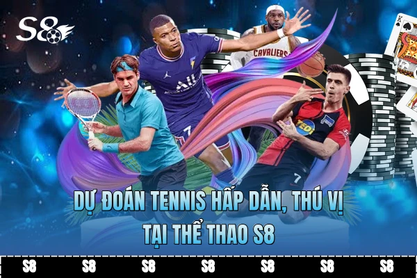 Dự đoán tennis hấp dẫn, thú vị tại thể thao S8