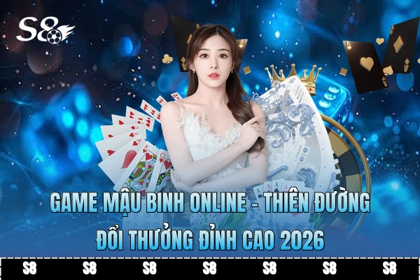 Game Mậu Binh Online - Thiên Đường Đổi Thưởng Đỉnh Cao 2026