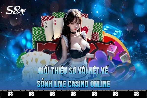Giới thiệu sơ vài nét về sảnh live casino online