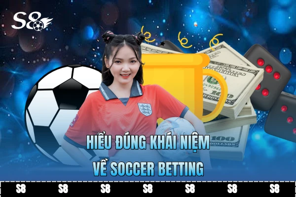 Hiểu đúng khái niệm về soccer betting