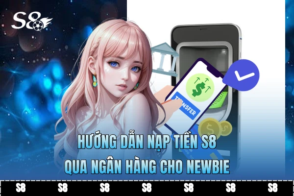Hướng dẫn nạp tiền S8 qua ngân hàng cho newbie Hướng dẫn nạp tiền S8 qua ngân hàng cho newbie