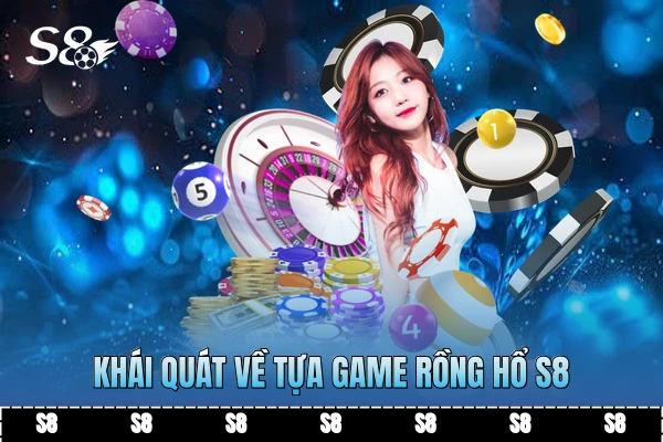 Khái quát về tựa game Rồng Hổ S8