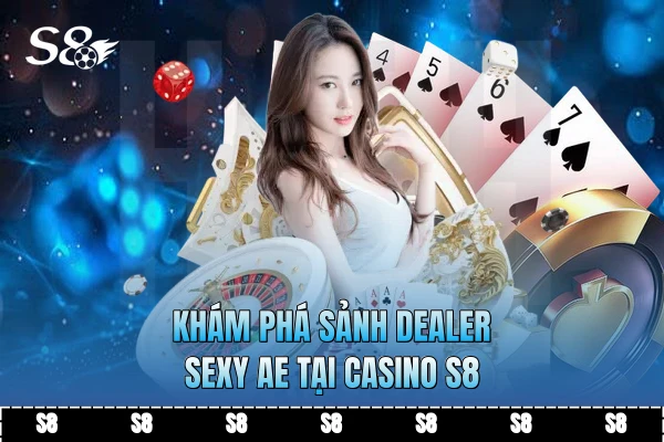 Khám phá sảnh Dealer sexy AE tại casino S8