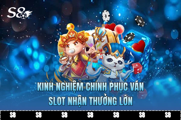 Kinh nghiệm chinh phục ván slot nhận thưởng lớn