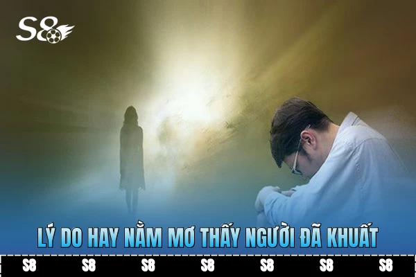 Lý do hay nằm mơ thấy người đã khuất