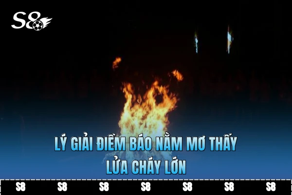 Lý giải điềm báo nằm mơ thấy lửa cháy lớn