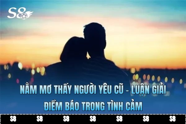 Nằm Mơ Thấy Người Yêu Cũ - Luận Giải Điềm Báo Trong Tình Cảm