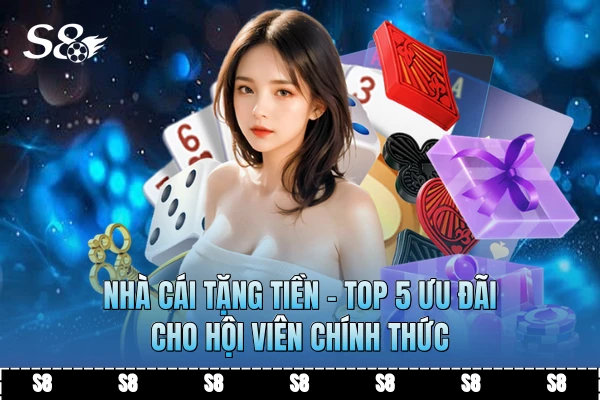 Nhà Cái Tặng Tiền - Top 5 Ưu Đãi Cho Hội Viên Chính Thức