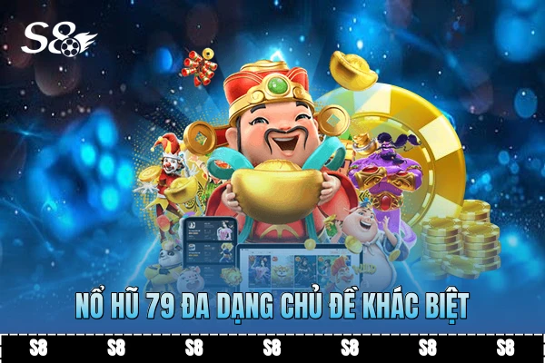 Nổ hũ 79 đa dạng chủ đề khác biệt