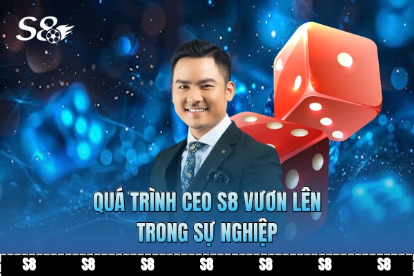 Quá trình CEO S8 vươn lên trong sự nghiệp