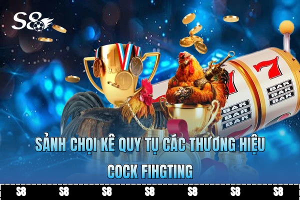 Sảnh chọi kê quy tụ các thương hiệu cock fihgting