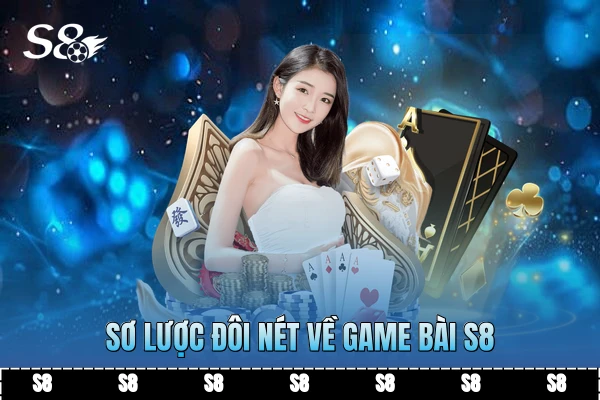 Sơ lược đôi nét về Game bài S8