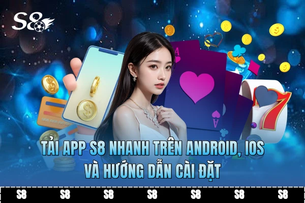 Tải App S8 Nhanh Trên Android, iOS Và Hướng Dẫn Cài Đặt