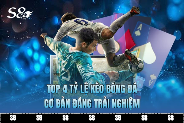 Top 4 tỷ lệ kèo bóng đá cơ bản đáng trải nghiệm