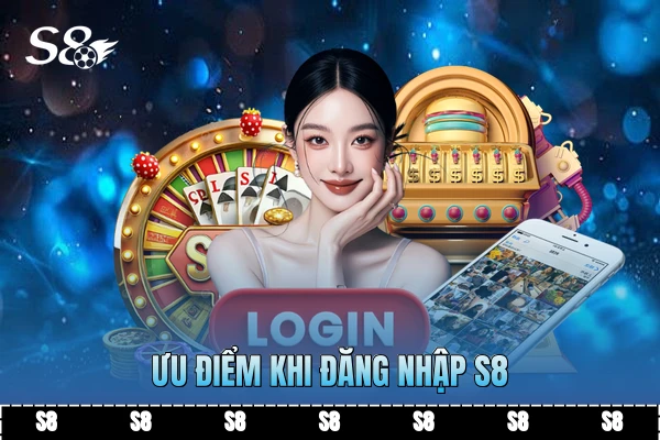 Ưu điểm khi đăng nhập S8 Ưu điểm khi đăng nhập S8