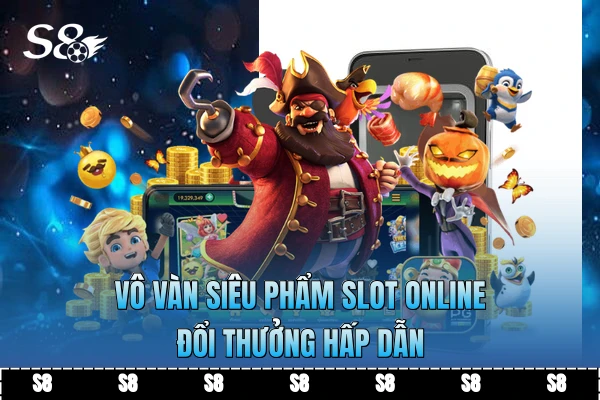 Vô vàn siêu phẩm slot online đổi thưởng hấp dẫn