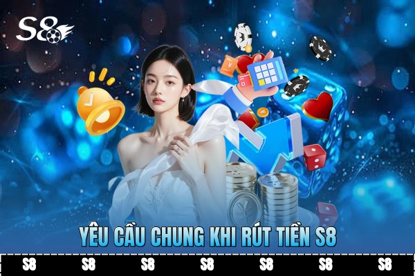 Yêu cầu chung khi rút tiền S8 Yêu cầu chung khi rút tiền S8